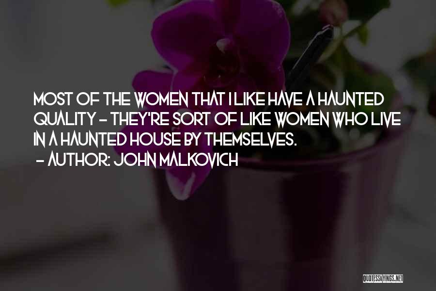 John Malkovich Quotes: Most Of The Women That I Like Have A Haunted Quality - They're Sort Of Like Women Who Live In