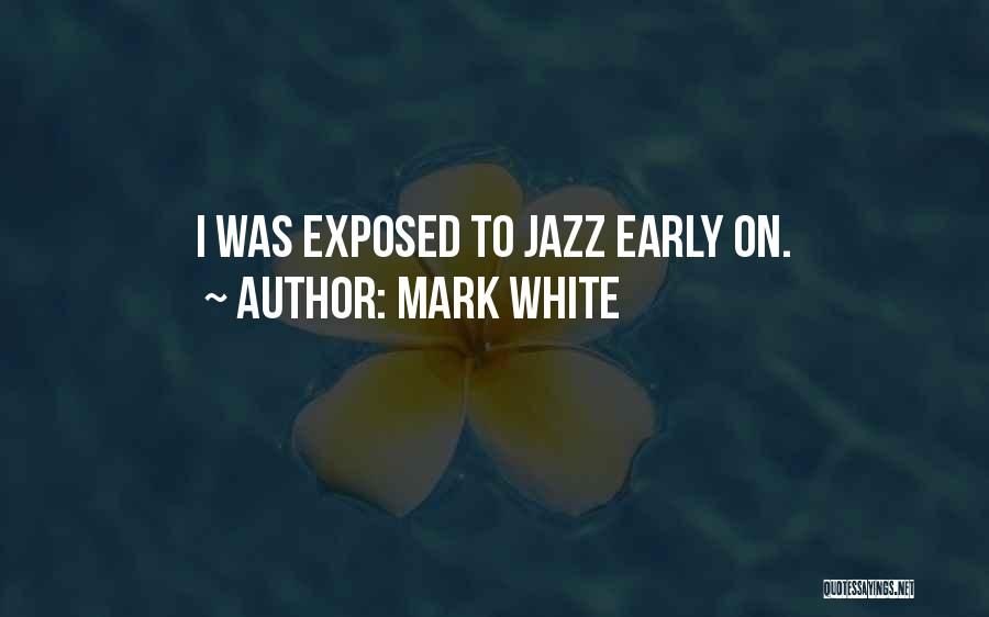Mark White Quotes: I Was Exposed To Jazz Early On.