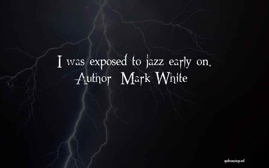 Mark White Quotes: I Was Exposed To Jazz Early On.