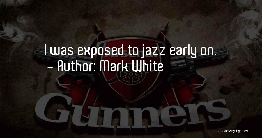 Mark White Quotes: I Was Exposed To Jazz Early On.
