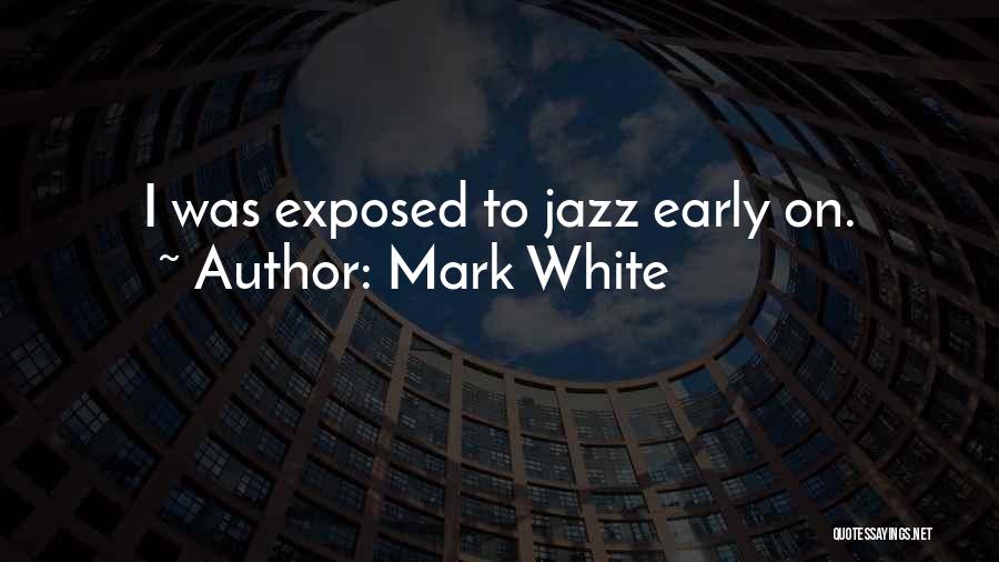 Mark White Quotes: I Was Exposed To Jazz Early On.