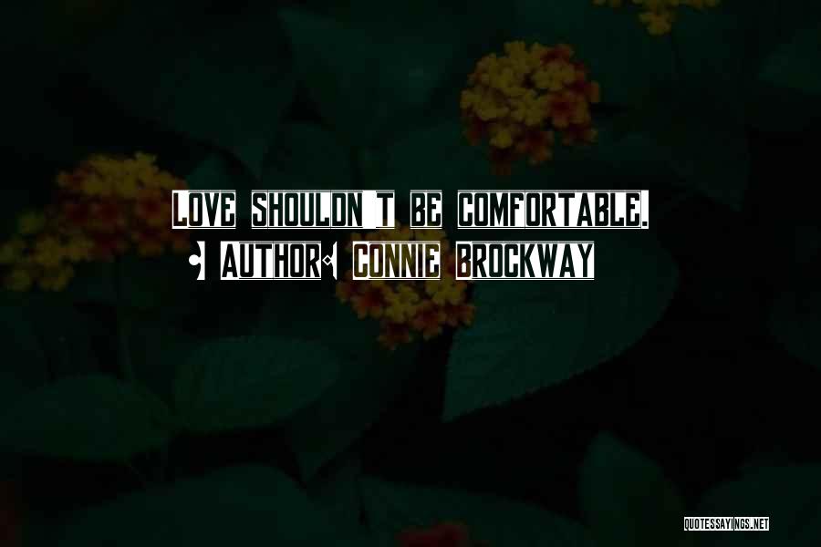 Connie Brockway Quotes: Love Shouldn't Be Comfortable.