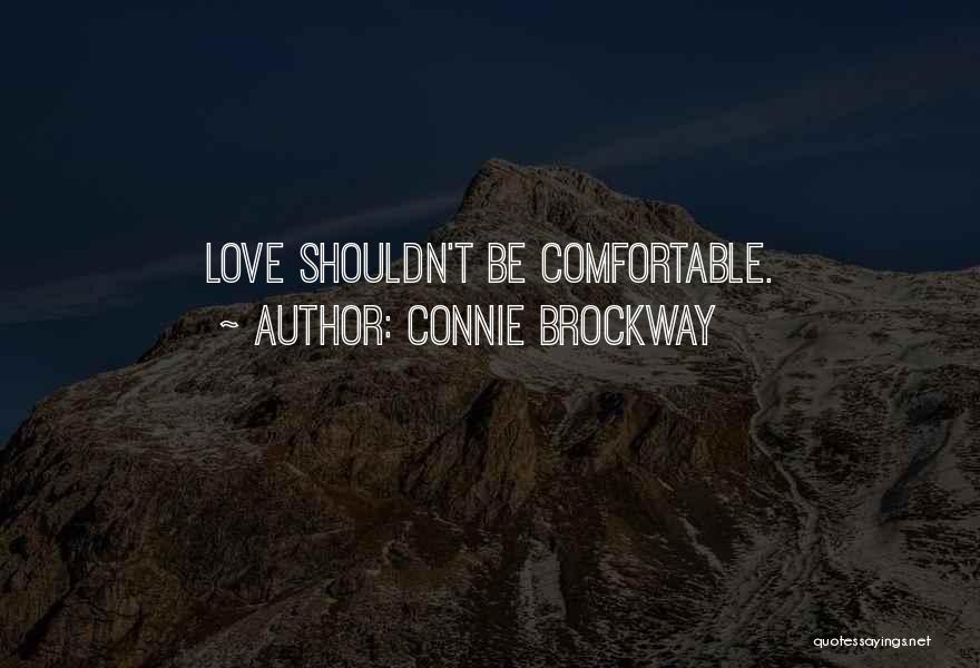 Connie Brockway Quotes: Love Shouldn't Be Comfortable.