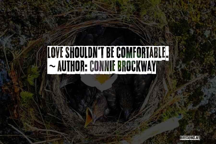 Connie Brockway Quotes: Love Shouldn't Be Comfortable.