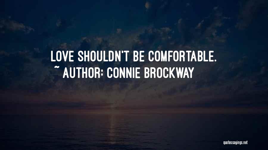 Connie Brockway Quotes: Love Shouldn't Be Comfortable.