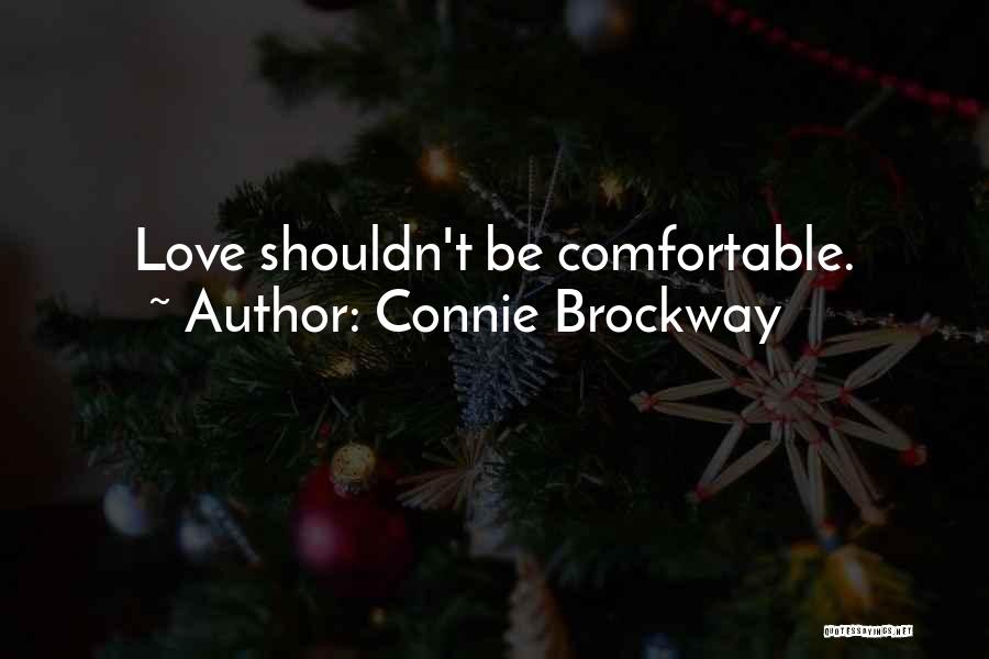 Connie Brockway Quotes: Love Shouldn't Be Comfortable.