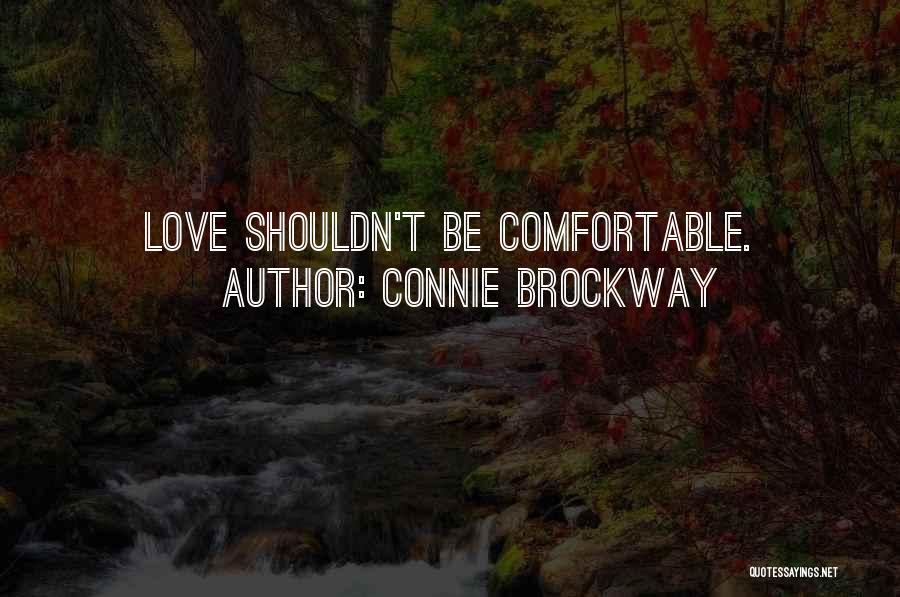 Connie Brockway Quotes: Love Shouldn't Be Comfortable.