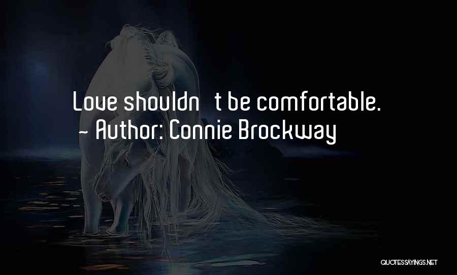 Connie Brockway Quotes: Love Shouldn't Be Comfortable.