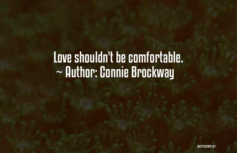 Connie Brockway Quotes: Love Shouldn't Be Comfortable.