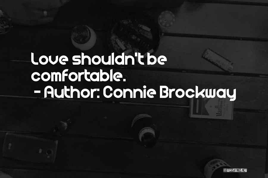 Connie Brockway Quotes: Love Shouldn't Be Comfortable.