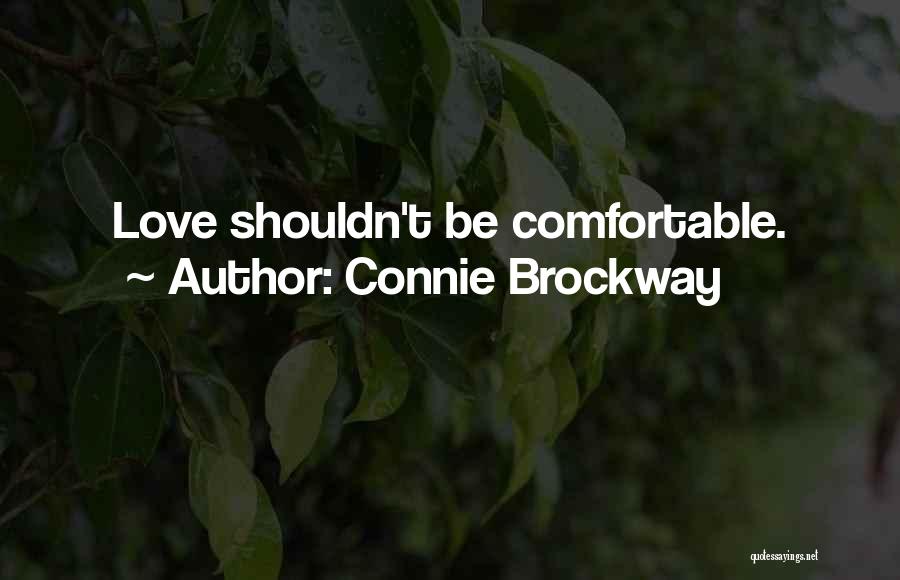 Connie Brockway Quotes: Love Shouldn't Be Comfortable.