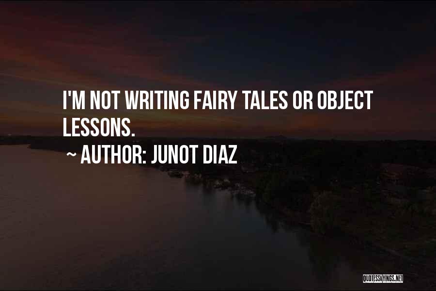 Junot Diaz Quotes: I'm Not Writing Fairy Tales Or Object Lessons.
