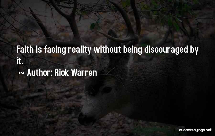 Rick Warren Quotes: Faith Is Facing Reality Without Being Discouraged By It.