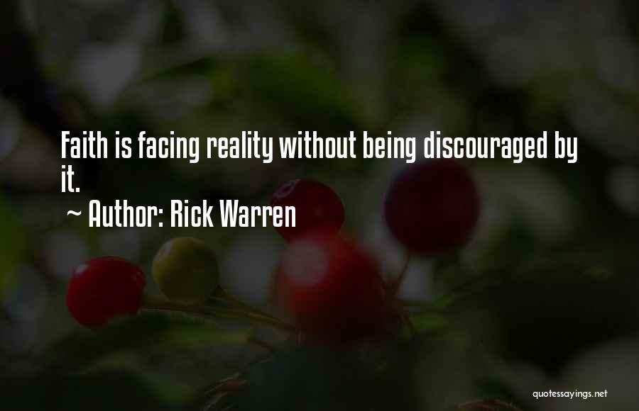 Rick Warren Quotes: Faith Is Facing Reality Without Being Discouraged By It.