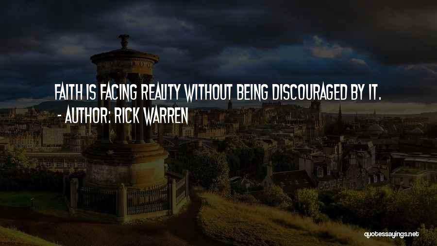 Rick Warren Quotes: Faith Is Facing Reality Without Being Discouraged By It.