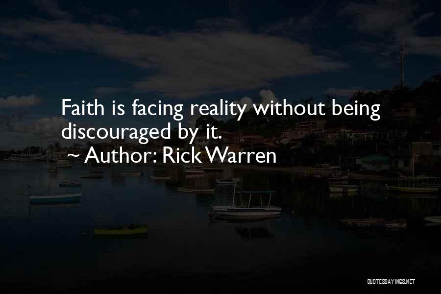 Rick Warren Quotes: Faith Is Facing Reality Without Being Discouraged By It.