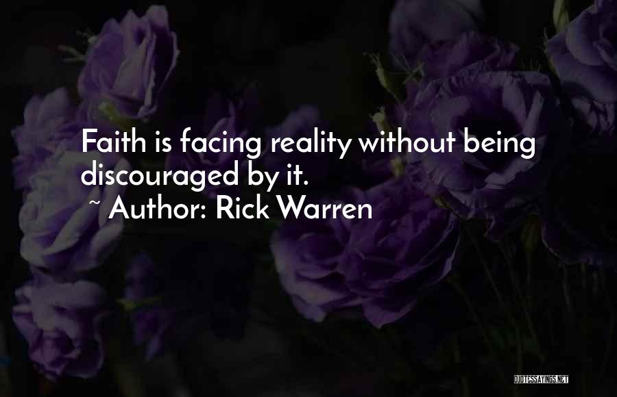 Rick Warren Quotes: Faith Is Facing Reality Without Being Discouraged By It.