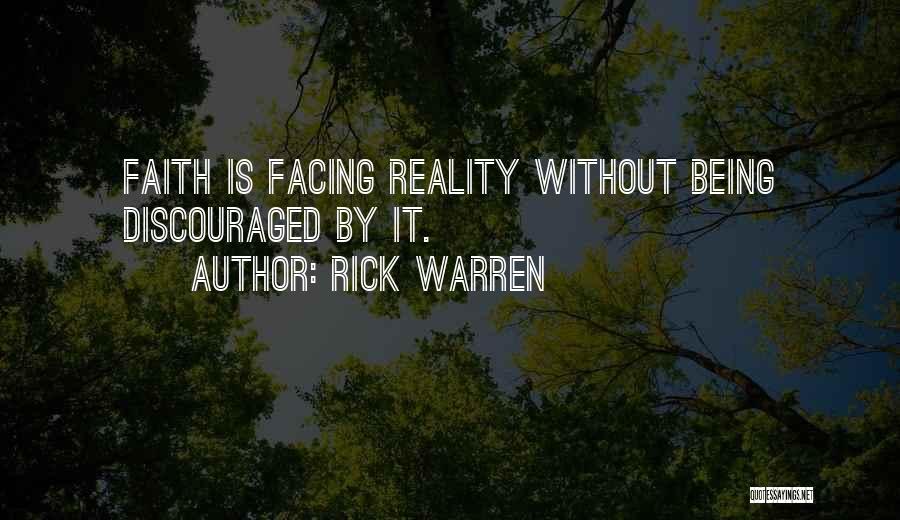 Rick Warren Quotes: Faith Is Facing Reality Without Being Discouraged By It.