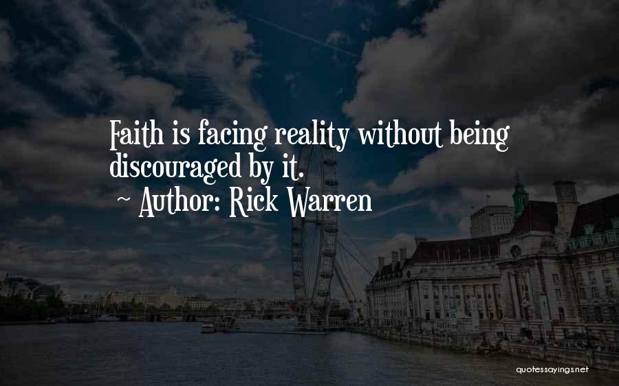 Rick Warren Quotes: Faith Is Facing Reality Without Being Discouraged By It.