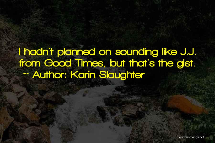 Karin Slaughter Quotes: I Hadn't Planned On Sounding Like J.j. From Good Times, But That's The Gist.