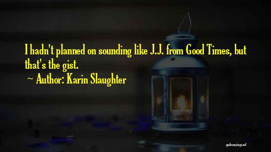 Karin Slaughter Quotes: I Hadn't Planned On Sounding Like J.j. From Good Times, But That's The Gist.