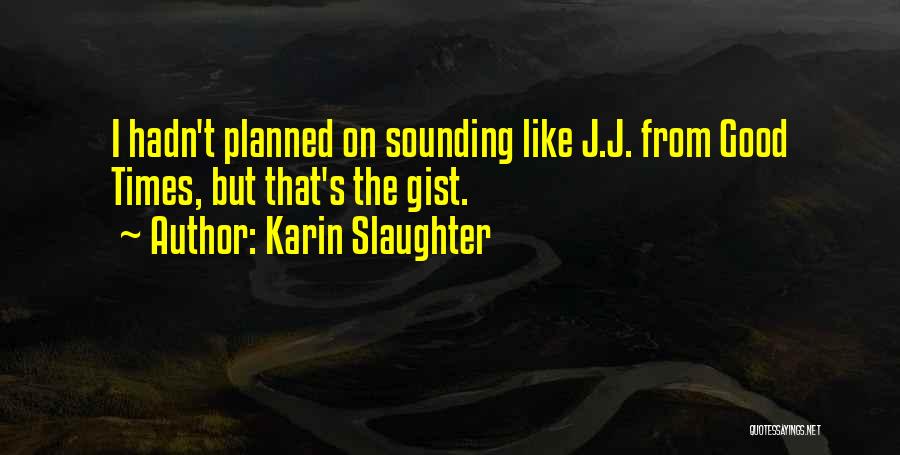 Karin Slaughter Quotes: I Hadn't Planned On Sounding Like J.j. From Good Times, But That's The Gist.