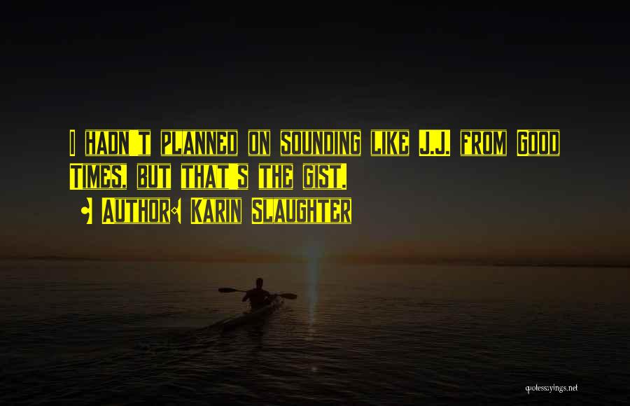 Karin Slaughter Quotes: I Hadn't Planned On Sounding Like J.j. From Good Times, But That's The Gist.
