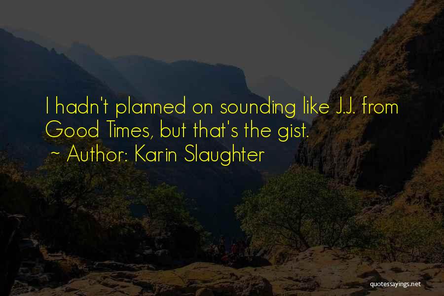 Karin Slaughter Quotes: I Hadn't Planned On Sounding Like J.j. From Good Times, But That's The Gist.