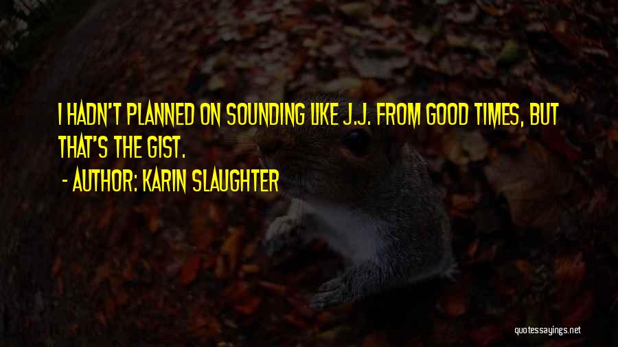Karin Slaughter Quotes: I Hadn't Planned On Sounding Like J.j. From Good Times, But That's The Gist.