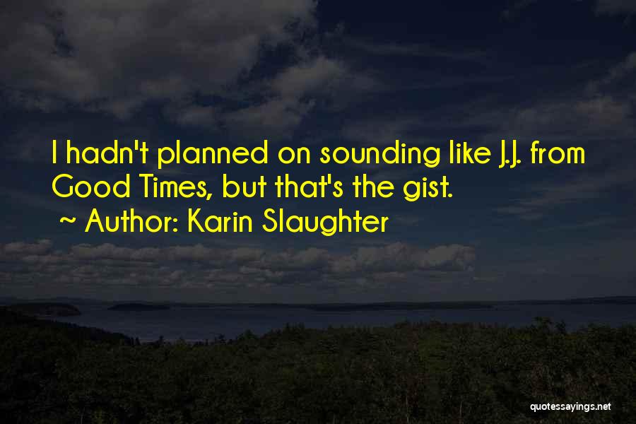 Karin Slaughter Quotes: I Hadn't Planned On Sounding Like J.j. From Good Times, But That's The Gist.