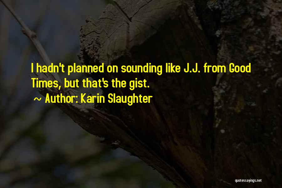 Karin Slaughter Quotes: I Hadn't Planned On Sounding Like J.j. From Good Times, But That's The Gist.
