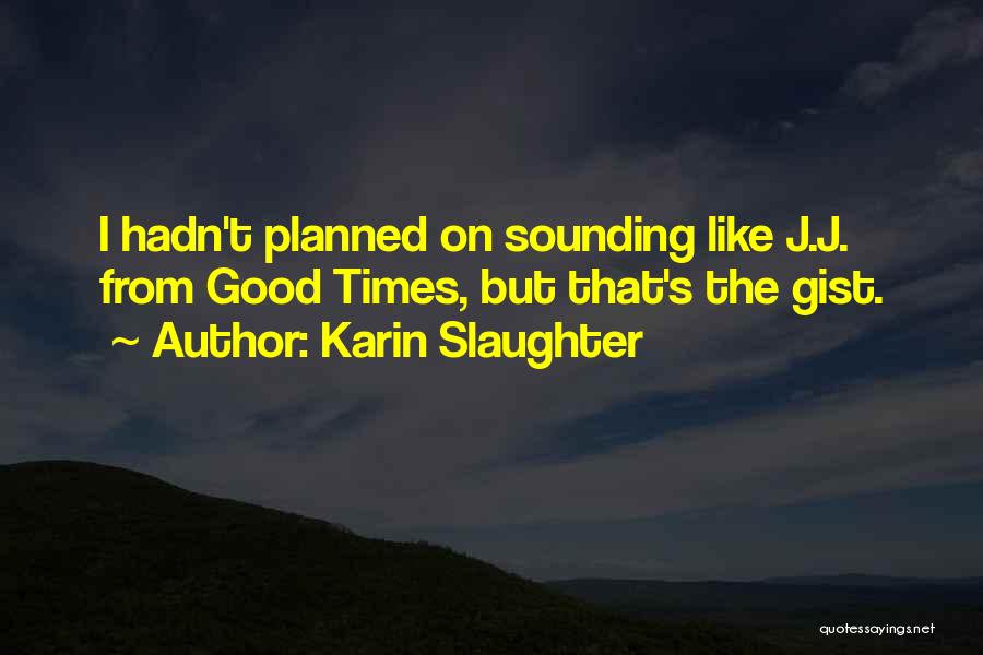 Karin Slaughter Quotes: I Hadn't Planned On Sounding Like J.j. From Good Times, But That's The Gist.