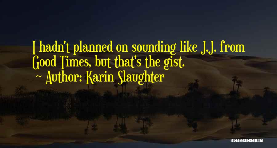 Karin Slaughter Quotes: I Hadn't Planned On Sounding Like J.j. From Good Times, But That's The Gist.