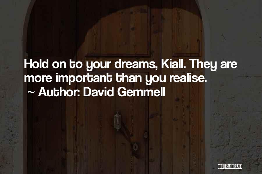 David Gemmell Quotes: Hold On To Your Dreams, Kiall. They Are More Important Than You Realise.