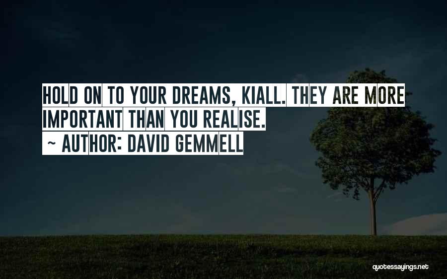 David Gemmell Quotes: Hold On To Your Dreams, Kiall. They Are More Important Than You Realise.