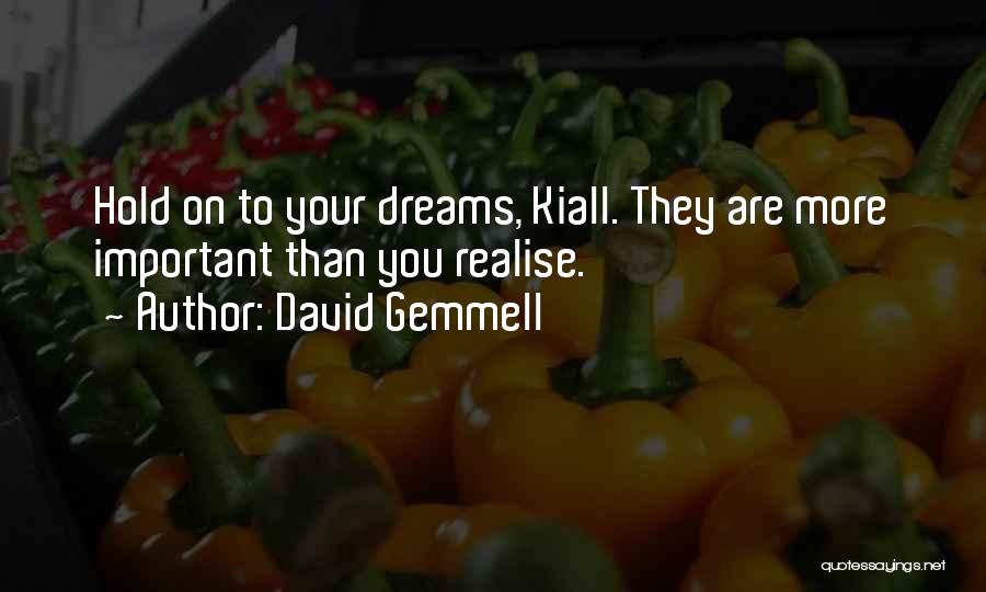 David Gemmell Quotes: Hold On To Your Dreams, Kiall. They Are More Important Than You Realise.