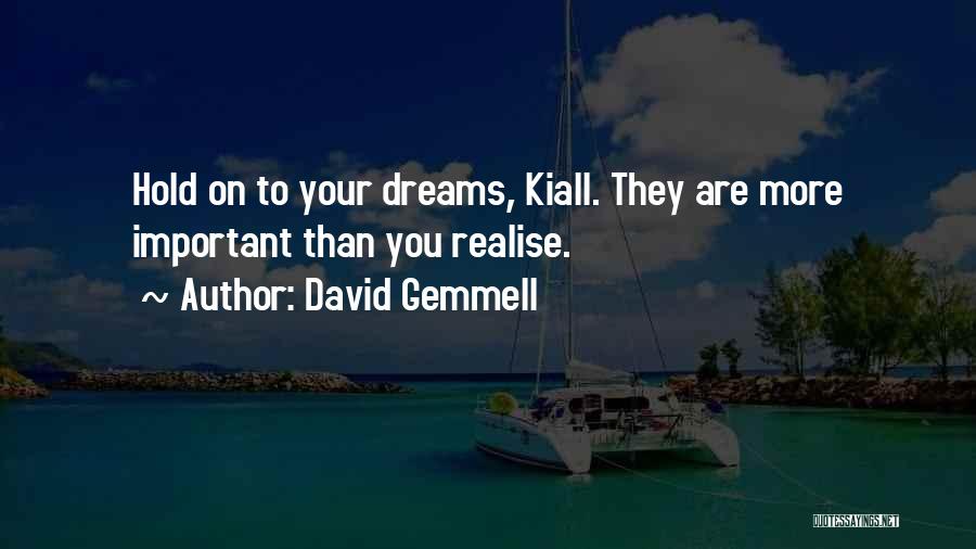 David Gemmell Quotes: Hold On To Your Dreams, Kiall. They Are More Important Than You Realise.
