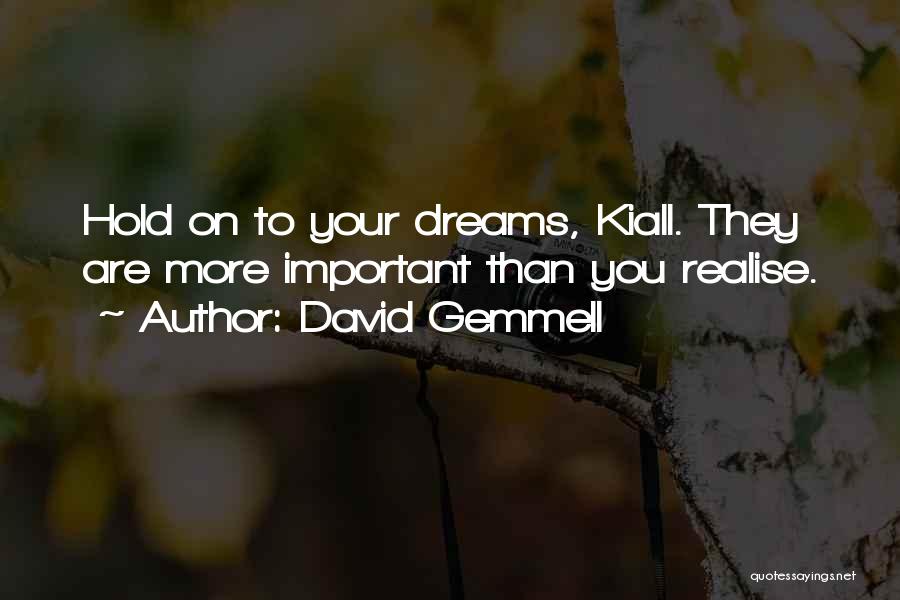 David Gemmell Quotes: Hold On To Your Dreams, Kiall. They Are More Important Than You Realise.