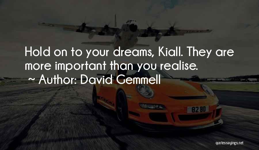 David Gemmell Quotes: Hold On To Your Dreams, Kiall. They Are More Important Than You Realise.