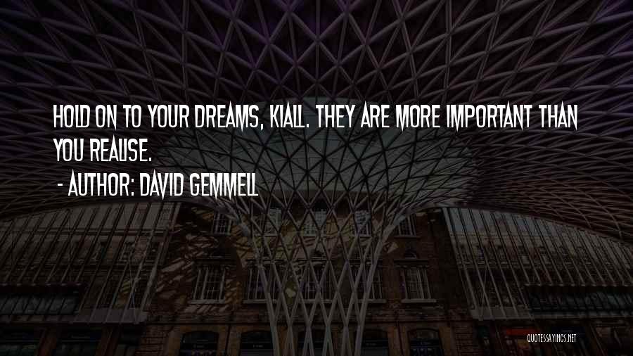 David Gemmell Quotes: Hold On To Your Dreams, Kiall. They Are More Important Than You Realise.