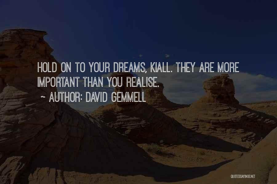 David Gemmell Quotes: Hold On To Your Dreams, Kiall. They Are More Important Than You Realise.