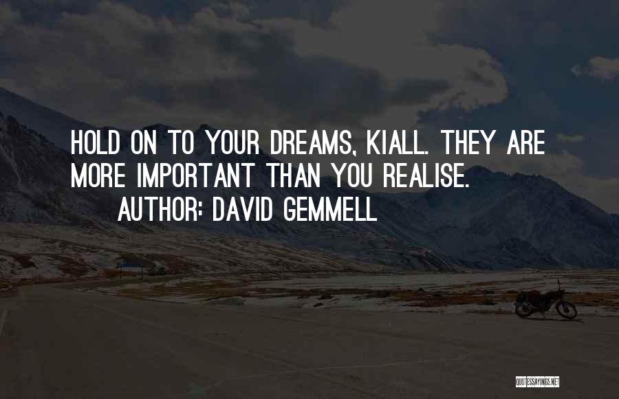 David Gemmell Quotes: Hold On To Your Dreams, Kiall. They Are More Important Than You Realise.