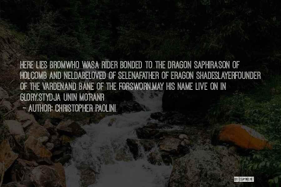 Christopher Paolini Quotes: Here Lies Bromwho Wasa Rider Bonded To The Dragon Saphirason Of Holcomb And Neldabeloved Of Selenafather Of Eragon Shadeslayerfounder Of