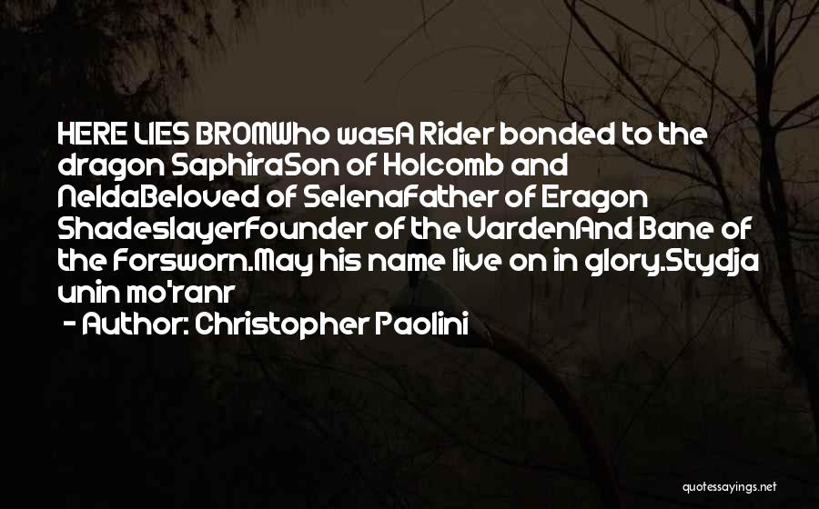 Christopher Paolini Quotes: Here Lies Bromwho Wasa Rider Bonded To The Dragon Saphirason Of Holcomb And Neldabeloved Of Selenafather Of Eragon Shadeslayerfounder Of