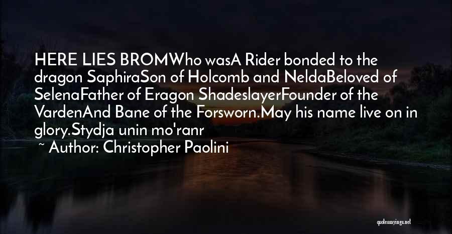 Christopher Paolini Quotes: Here Lies Bromwho Wasa Rider Bonded To The Dragon Saphirason Of Holcomb And Neldabeloved Of Selenafather Of Eragon Shadeslayerfounder Of