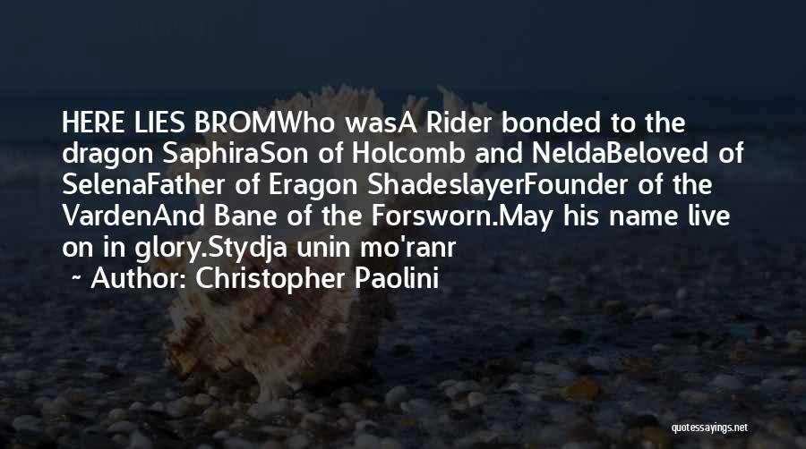 Christopher Paolini Quotes: Here Lies Bromwho Wasa Rider Bonded To The Dragon Saphirason Of Holcomb And Neldabeloved Of Selenafather Of Eragon Shadeslayerfounder Of