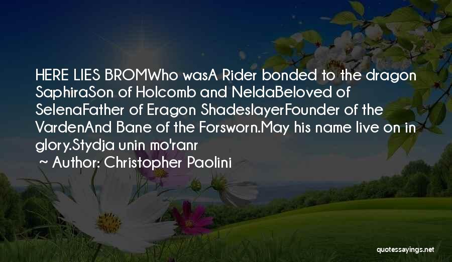 Christopher Paolini Quotes: Here Lies Bromwho Wasa Rider Bonded To The Dragon Saphirason Of Holcomb And Neldabeloved Of Selenafather Of Eragon Shadeslayerfounder Of