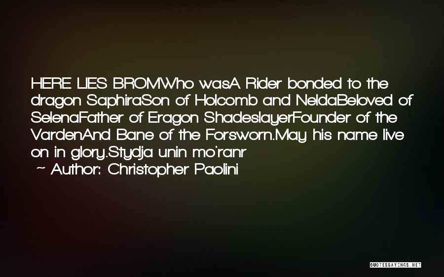 Christopher Paolini Quotes: Here Lies Bromwho Wasa Rider Bonded To The Dragon Saphirason Of Holcomb And Neldabeloved Of Selenafather Of Eragon Shadeslayerfounder Of