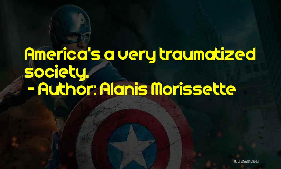 Alanis Morissette Quotes: America's A Very Traumatized Society.