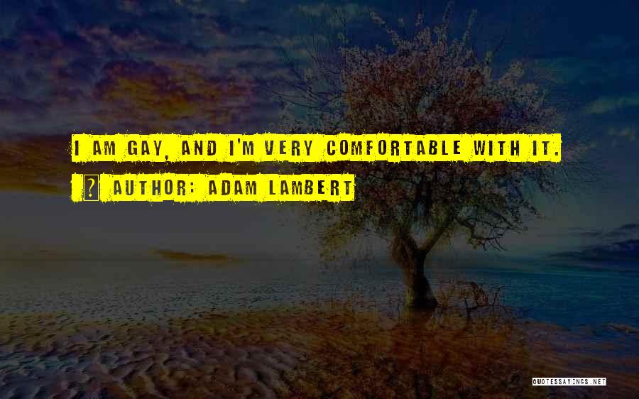 Adam Lambert Quotes: I Am Gay, And I'm Very Comfortable With It.